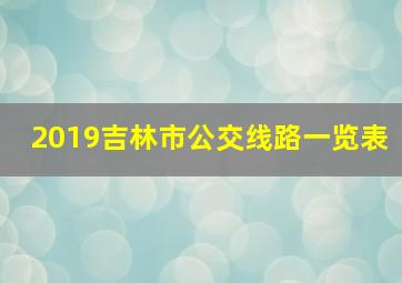 2019吉林市公交线路一览表