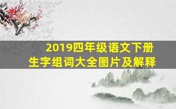 2019四年级语文下册生字组词大全图片及解释