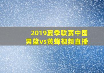 2019夏季联赛中国男篮vs黄蜂视频直播