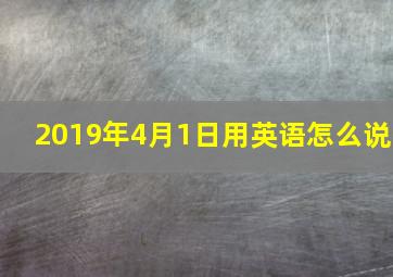 2019年4月1日用英语怎么说