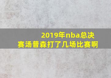 2019年nba总决赛汤普森打了几场比赛啊