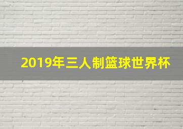 2019年三人制篮球世界杯