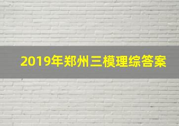 2019年郑州三模理综答案