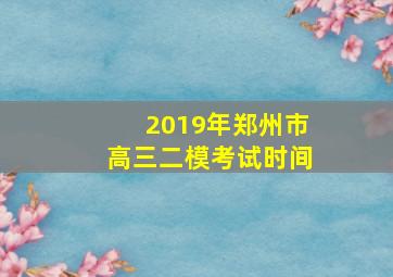 2019年郑州市高三二模考试时间