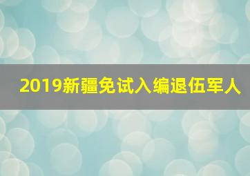 2019新疆免试入编退伍军人