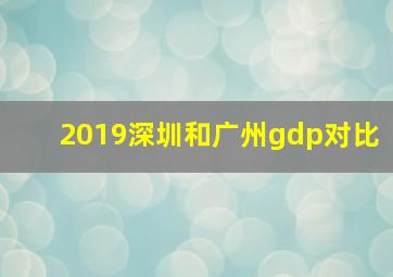 2019深圳和广州gdp对比