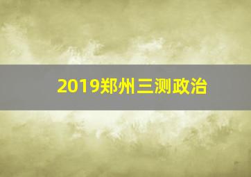 2019郑州三测政治