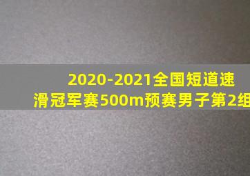 2020-2021全国短道速滑冠军赛500m预赛男子第2组