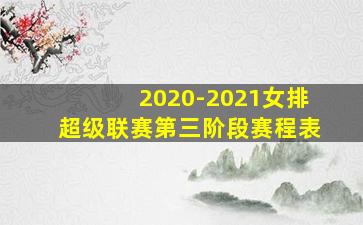 2020-2021女排超级联赛第三阶段赛程表