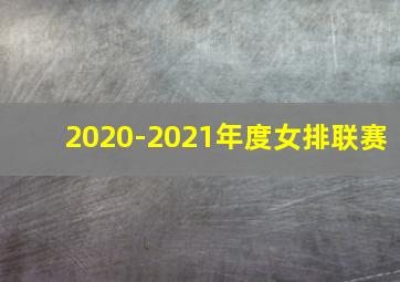 2020-2021年度女排联赛