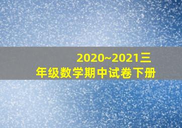 2020~2021三年级数学期中试卷下册