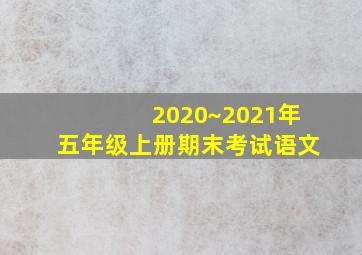 2020~2021年五年级上册期末考试语文