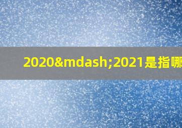 2020—2021是指哪一年