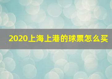 2020上海上港的球票怎么买