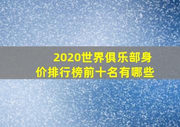 2020世界俱乐部身价排行榜前十名有哪些