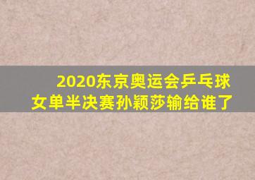 2020东京奥运会乒乓球女单半决赛孙颖莎输给谁了