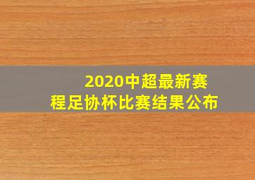 2020中超最新赛程足协杯比赛结果公布