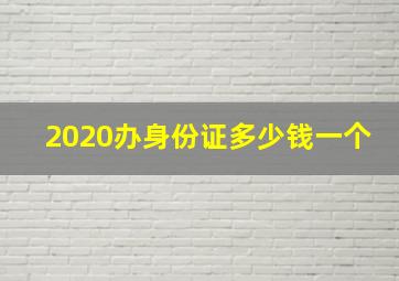 2020办身份证多少钱一个