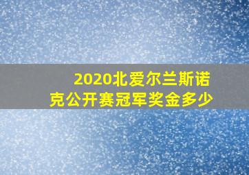 2020北爱尔兰斯诺克公开赛冠军奖金多少