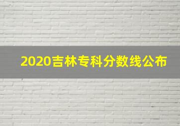 2020吉林专科分数线公布