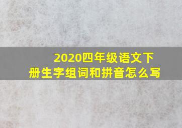 2020四年级语文下册生字组词和拼音怎么写