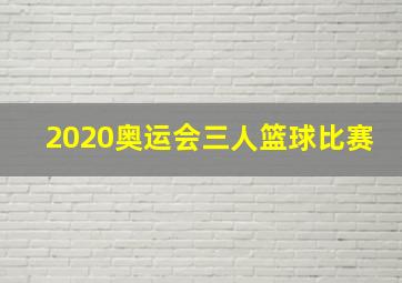 2020奥运会三人篮球比赛