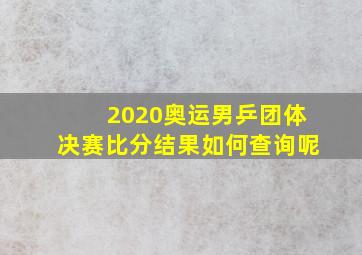 2020奥运男乒团体决赛比分结果如何查询呢