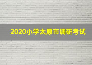 2020小学太原市调研考试