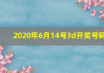 2020年6月14号3d开奖号码