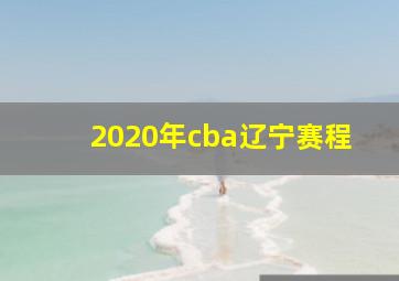 2020年cba辽宁赛程