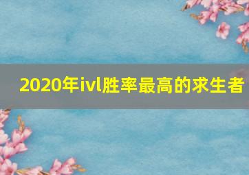 2020年ivl胜率最高的求生者