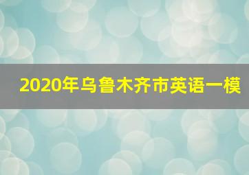 2020年乌鲁木齐市英语一模