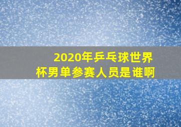 2020年乒乓球世界杯男单参赛人员是谁啊