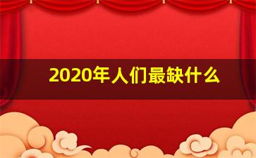 2020年人们最缺什么