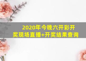 2020年今晚六开彩开奖现场直播+开奖结果查询