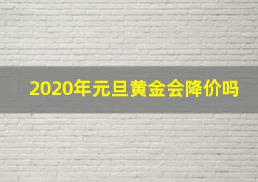 2020年元旦黄金会降价吗