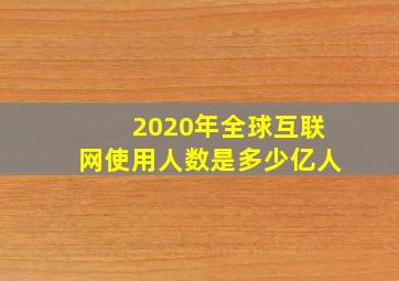 2020年全球互联网使用人数是多少亿人