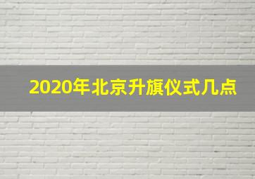 2020年北京升旗仪式几点