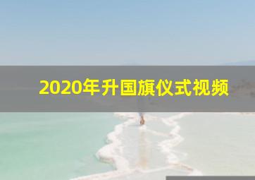 2020年升国旗仪式视频