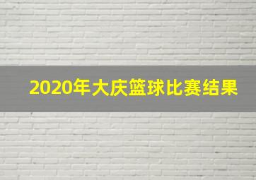 2020年大庆篮球比赛结果