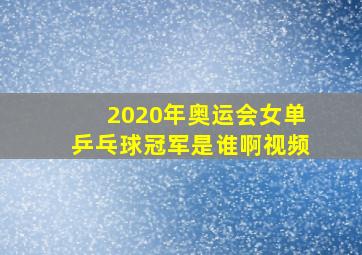 2020年奥运会女单乒乓球冠军是谁啊视频