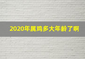 2020年属鸡多大年龄了啊