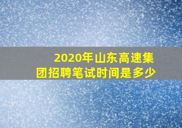 2020年山东高速集团招聘笔试时间是多少