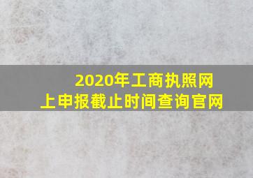 2020年工商执照网上申报截止时间查询官网