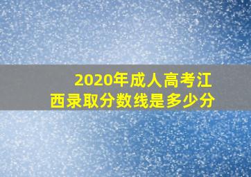 2020年成人高考江西录取分数线是多少分