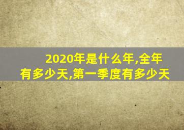 2020年是什么年,全年有多少天,第一季度有多少天