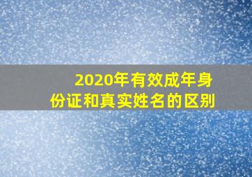 2020年有效成年身份证和真实姓名的区别