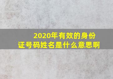 2020年有效的身份证号码姓名是什么意思啊