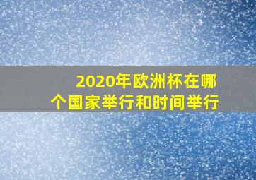 2020年欧洲杯在哪个国家举行和时间举行