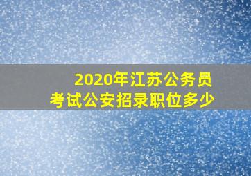 2020年江苏公务员考试公安招录职位多少